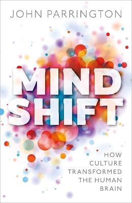 Mind Shift: How culture transformed the human brain - John Parrington - cover