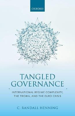 Tangled Governance: International Regime Complexity, the Troika, and the Euro Crisis - C. Randall Henning - cover