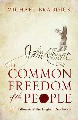 The Common Freedom of the People: John Lilburne and the English Revolution - Michael Braddick - cover