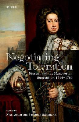 Negotiating Toleration: Dissent and the Hanoverian Succession, 1714-1760 - cover
