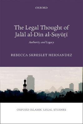 The Legal Thought of Jalāl al-Dīn al-Suyūṭī: Authority and Legacy - Rebecca Skreslet Hernandez - cover