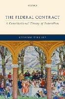 The Federal Contract: A Constitutional Theory of Federalism - Stephen Tierney - cover