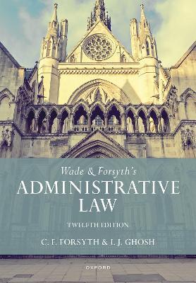 Wade & Forsyth's Administrative Law - William Wade,Christopher Forsyth,Julian Ghosh - cover
