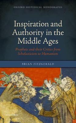 Inspiration and Authority in the Middle Ages: Prophets and their Critics from Scholasticism to Humanism - Brian FitzGerald - cover