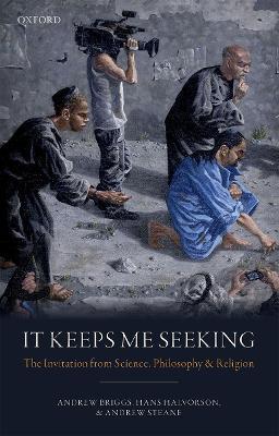 It Keeps Me Seeking: The Invitation from Science, Philosophy and Religion - Andrew Briggs,Hans Halvorson,Andrew Steane - cover