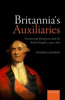 Britannia's Auxiliaries: Continental Europeans and the British Empire, 1740-1800 - Stephen Conway - cover