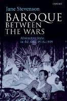 Baroque between the Wars: Alternative Style in the Arts, 1918-1939 - Jane Stevenson - cover