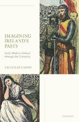 Imagining Ireland's Pasts: Early Modern Ireland through the Centuries - Nicholas Canny - cover