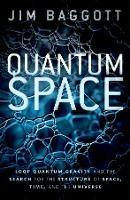 Quantum Space: Loop Quantum Gravity and the Search for the Structure of Space, Time, and the Universe - Jim Baggott - cover