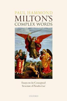 Milton's Complex Words: Essays on the Conceptual Structure of Paradise Lost - Paul Hammond - cover
