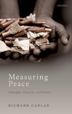 Measuring Peace: Principles, Practices, and Politics - Richard Caplan - cover