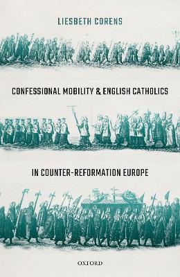 Confessional Mobility and English Catholics in Counter-Reformation Europe - Liesbeth Corens - cover