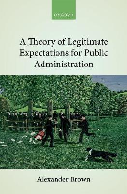 A Theory of Legitimate Expectations for Public Administration - Alexander Brown - cover