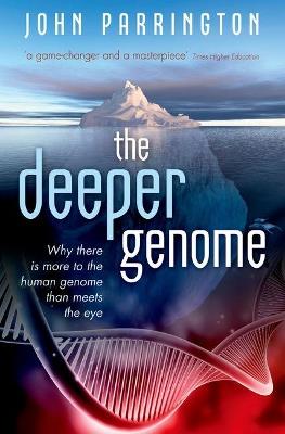 The Deeper Genome: Why there is more to the human genome than meets the eye - John Parrington - cover