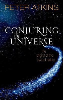 Conjuring the Universe: The Origins of the Laws of Nature - Peter Atkins - cover