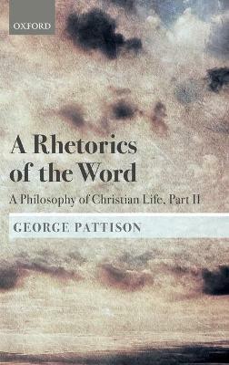A Rhetorics of the Word: A Philosophy of Christian Life, Part II - George Pattison - cover