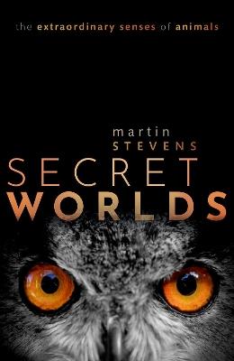 Secret Worlds: The extraordinary senses of animals - Martin Stevens - cover