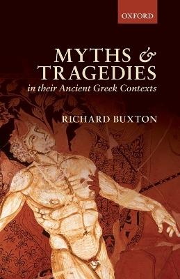 Myths and Tragedies in their Ancient Greek Contexts - Richard Buxton - cover