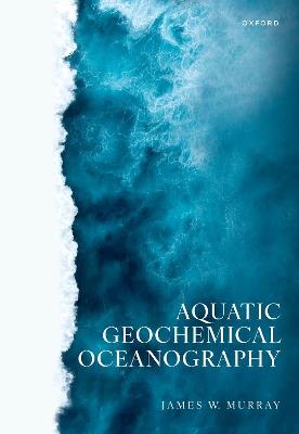 Aquatic Geochemical Oceanography - James W. Murray - cover