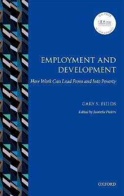 Employment and Development: How Work Can Lead From and Into Poverty - Gary S. Fields - cover