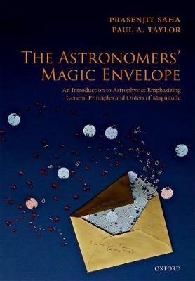 The Astronomers' Magic Envelope: An Introduction to Astrophysics Emphasizing General Principles and Orders of Magnitude - Prasenjit Saha,Paul A. Taylor - cover