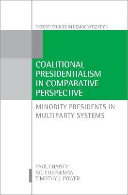 Coalitional Presidentialism in Comparative Perspective: Minority Presidents in Multiparty Systems - Paul Chaisty,Nic Cheeseman,Timothy J. Power - cover