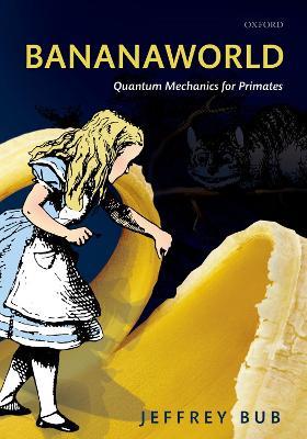 Bananaworld: Quantum Mechanics for Primates - Jeffrey Bub - cover