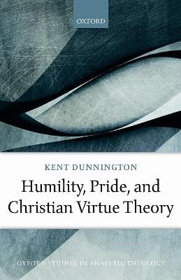 Humility, Pride, and Christian Virtue Theory - Kent Dunnington - cover