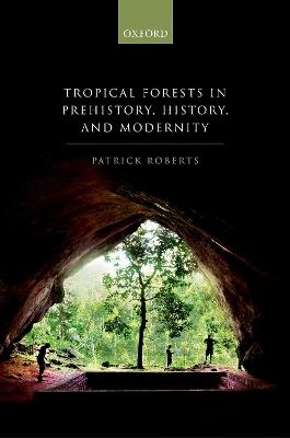 Tropical Forests in Prehistory, History, and Modernity - Patrick Roberts - cover