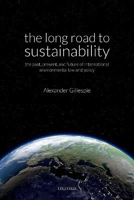 The Long Road to Sustainability: The Past, Present, and Future of International Environmental Law and Policy - Alexander Gillespie - cover