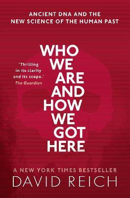 Who We Are and How We Got Here: Ancient DNA and the new science of the human past - David Reich - cover
