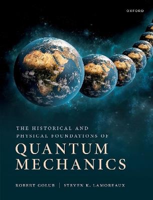 The Historical and Physical Foundations of Quantum Mechanics - Robert Golub,Steve Lamoreaux - cover