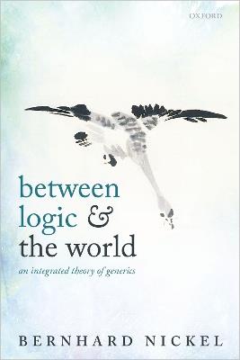 Between Logic and the World: An Integrated Theory of Generics - Bernhard Nickel - cover