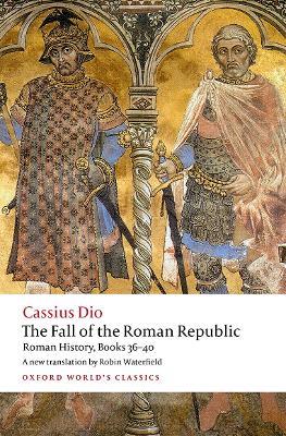 The Fall of the Roman Republic: Roman History, Books 36-40 - Cassius Dio - cover