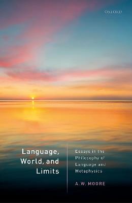 Language, World, and Limits: Essays in the Philosophy of Language and Metaphysics - A.W. Moore - cover