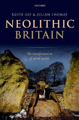 Neolithic Britain: The Transformation of Social Worlds - Keith Ray,Julian Thomas - cover