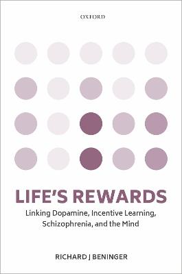 Life's rewards: Linking dopamine, incentive learning, schizophrenia, and the mind - Richard J. Beninger - cover