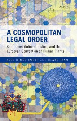 A Cosmopolitan Legal Order: Kant, Constitutional Justice, and the European Convention on Human Rights - Alec Stone Sweet,Clare Ryan - cover