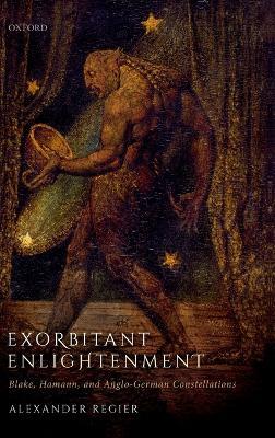 Exorbitant Enlightenment: Blake, Hamann, and Anglo-German Constellations - Alexander Regier - cover