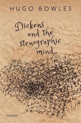 Dickens and the Stenographic Mind - Hugo Bowles - cover