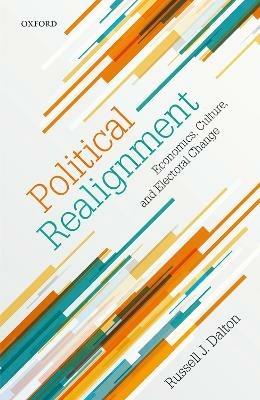 Political Realignment: Economics, Culture, and Electoral Change - Russell J. Dalton - cover