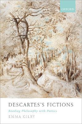 Descartes's Fictions: Reading Philosophy with Poetics - Emma Gilby - cover