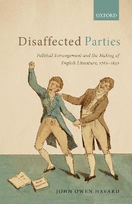Disaffected Parties: Political Estrangement and the Making of English Literature, 1760-1830 - John Owen Havard - cover