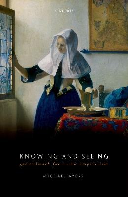 Knowing and Seeing: Groundwork for a new empiricism - Michael Ayers - cover