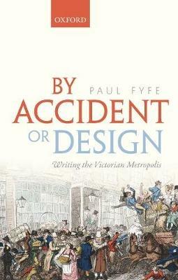 By Accident or Design: Writing the Victorian Metropolis - Paul Fyfe - cover