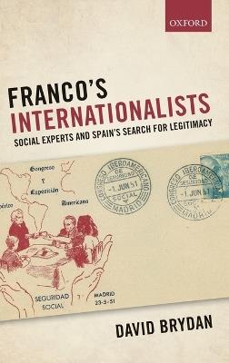 Franco's Internationalists: Social Experts and Spain's Search for Legitimacy - David Brydan - cover