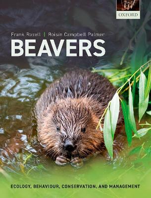 Beavers: Ecology, Behaviour, Conservation, and Management - Frank Rosell,Róisín Campbell-Palmer - cover