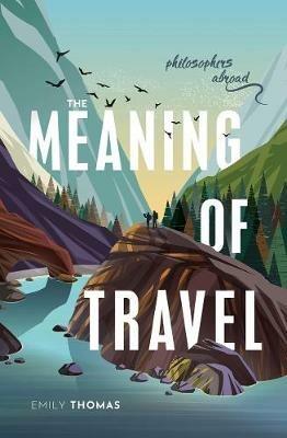 The Meaning of Travel: Philosophers Abroad - Emily Thomas - cover
