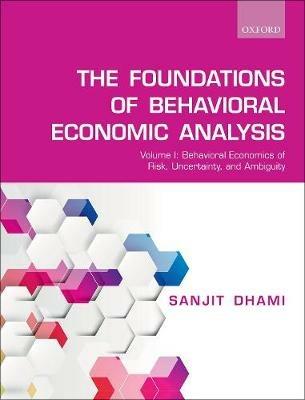 The Foundations of Behavioral Economic Analysis: Volume I: Behavioral Economics of Risk, Uncertainty, and Ambiguity - Sanjit Dhami - cover