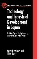 Technology and Industrial Development in Japan: Building Capabilities by Learning, Innovation and Public Policy - Hiroyuki Odagiri,Akira Goto - cover